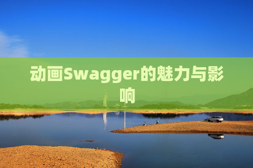 动画Swagger的魅力与影响